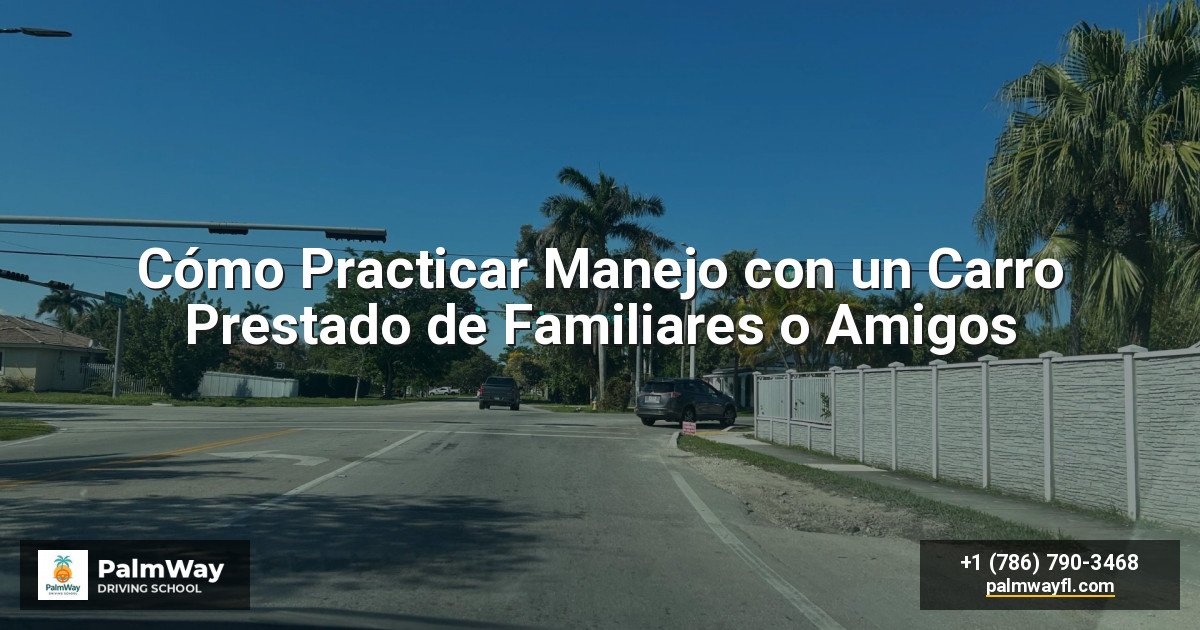 Cómo Practicar Manejo con un Carro Prestado de Familiares o Amigos