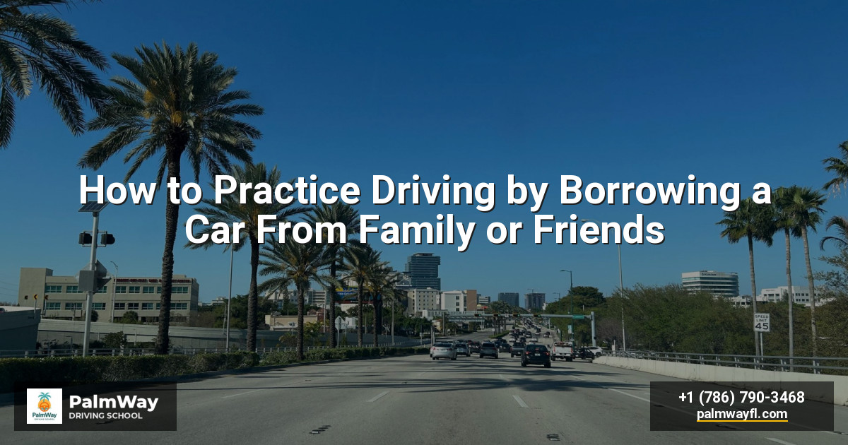 How to Practice Driving by Borrowing a Car From Family or Friends
