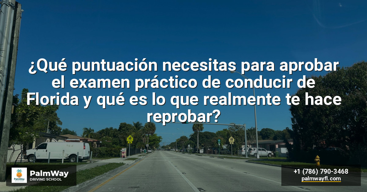 ¿Qué puntuación necesitas para aprobar el examen práctico de conducir de Florida y qué es lo que realmente te hace reprobar?
