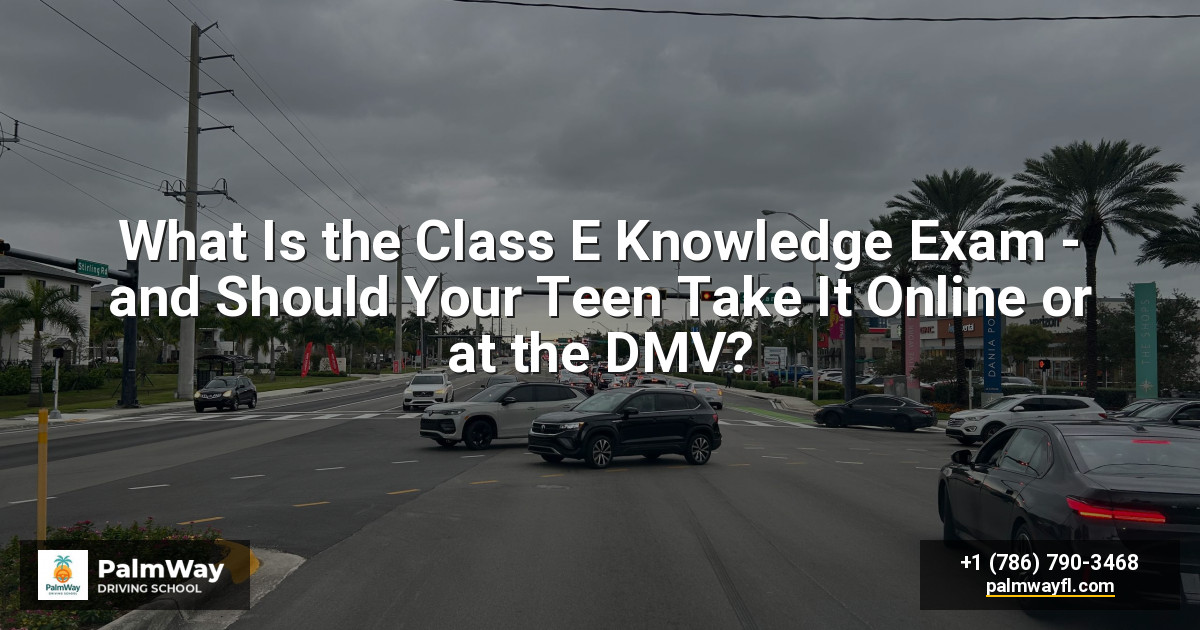 What Is the Class E Knowledge Exam - and Should Your Teen Take It Online or at the DMV?
